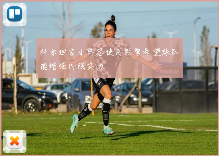 科尔坦言小阵容使用频繁希望球队能增强内线实力